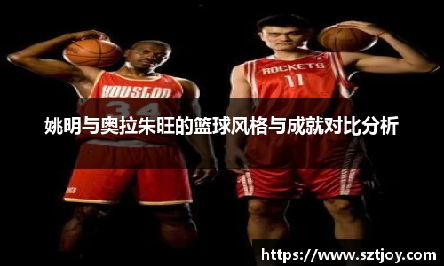 姚明与奥拉朱旺的篮球风格与成就对比分析
