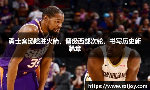 勇士客场险胜火箭，晋级西部次轮，书写历史新篇章