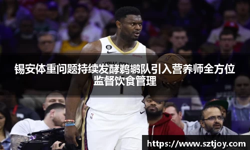 锡安体重问题持续发酵鹈鹕队引入营养师全方位监督饮食管理
