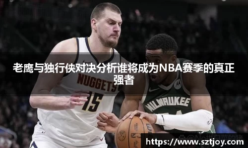 老鹰与独行侠对决分析谁将成为NBA赛季的真正强者