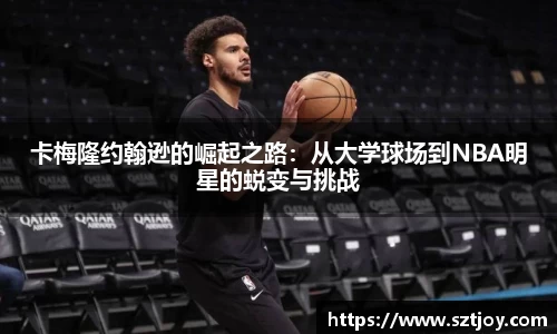 卡梅隆约翰逊的崛起之路：从大学球场到NBA明星的蜕变与挑战