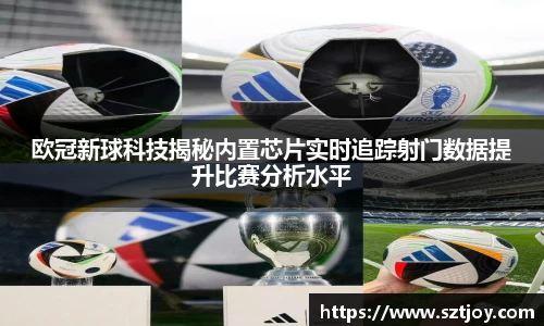 欧冠新球科技揭秘内置芯片实时追踪射门数据提升比赛分析水平